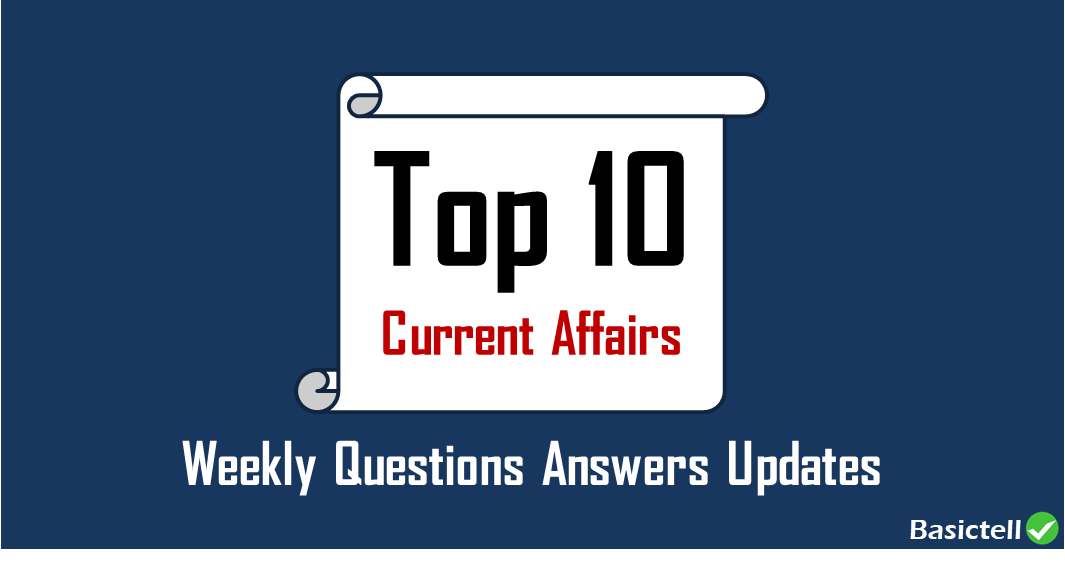 Top 10 Current Affairs Weekly Questions Updates