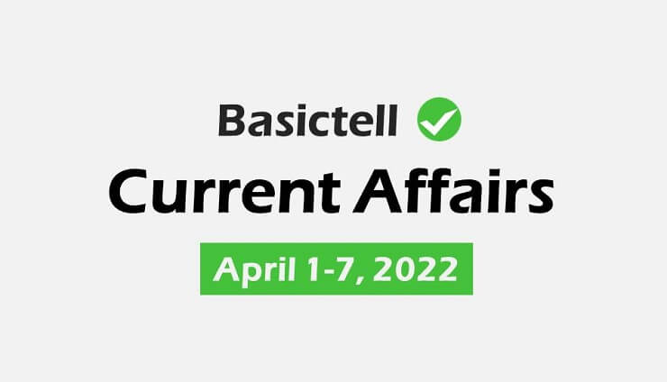 Current Affairs April 1-7, 2022